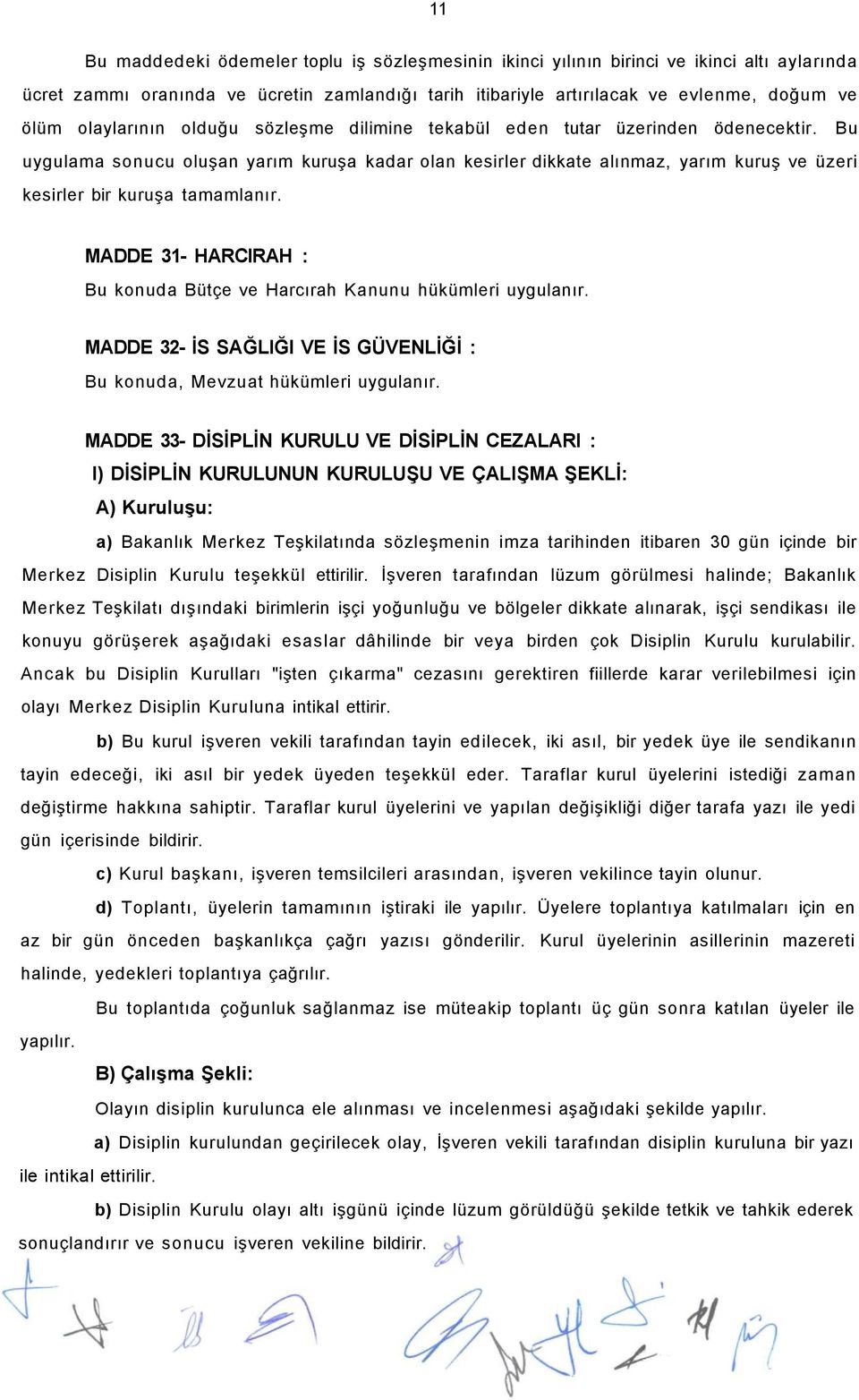 Bu uygulama sonucu oluşan yarım kuruşa kadar olan kesirler dikkate alınmaz, yarım kuruş ve üzeri kesirler bir kuruşa tamamlanır.