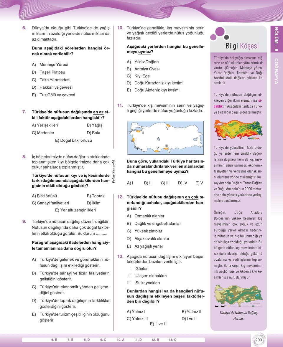 A) Yer şekilleri B) Yağış C) Madenler D) Bakı E) Doğal bitki örtüsü 8. İç bölgelerimizde nüfus dağların eteklerinde toplanmışken kıyı bölgelerimizde daha çok çukur sahalarda toplanmıştır.