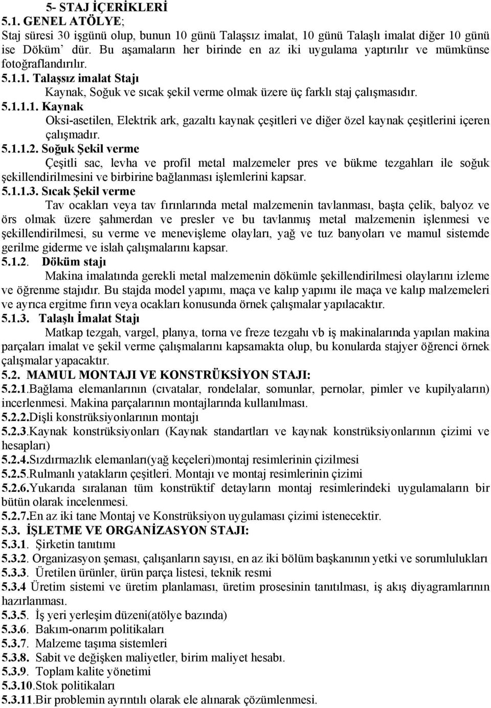 1. Talaşsız imalat Stajı Kaynak, Soğuk ve sıcak şekil verme olmak üzere üç farklı staj çalışmasıdır. 5.1.1.1. Kaynak Oksi-asetilen, Elektrik ark, gazaltı kaynak çeşitleri ve diğer özel kaynak çeşitlerini içeren çalışmadır.