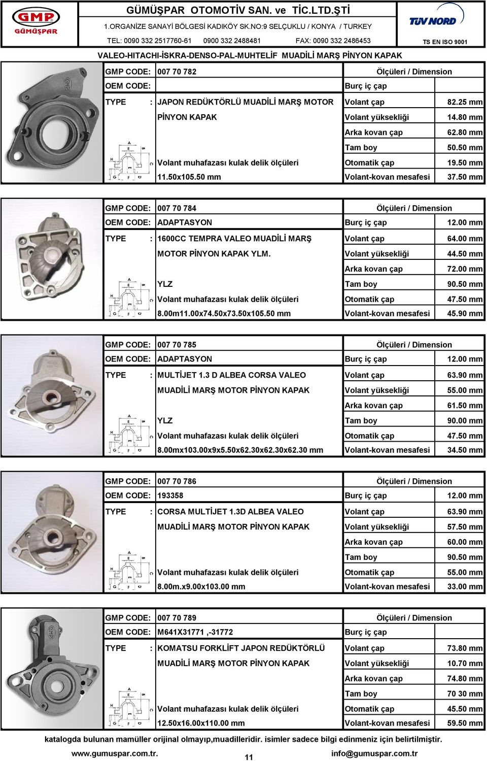 90 mm GMP CODE: 007 70 785 ADAPTASYON : MULTİJET 1.3 D ALBEA CORSA VALEO 63.90 mm MUADİLİ MARŞ 55.00 mm 61.50 mm YLZ 90.00 mm 47.50 mm 8.00mx103.00x9x5.50x62.30x62.30x62.30 mm 34.