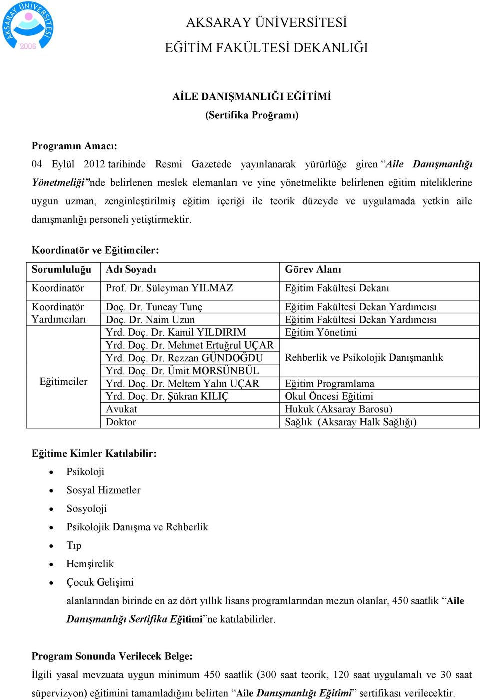 danışmanlığı personeli yetiştirmektir. Koordinatör ve Sorumluluğu Adı Soyadı Görev Alanı Koordinatör Prof. Dr. Süleyman YILMAZ Eğitim Fakültesi Dekanı Koordinatör Yardımcıları Eğitimciler Doç. Dr. Tuncay Tunç Doç.