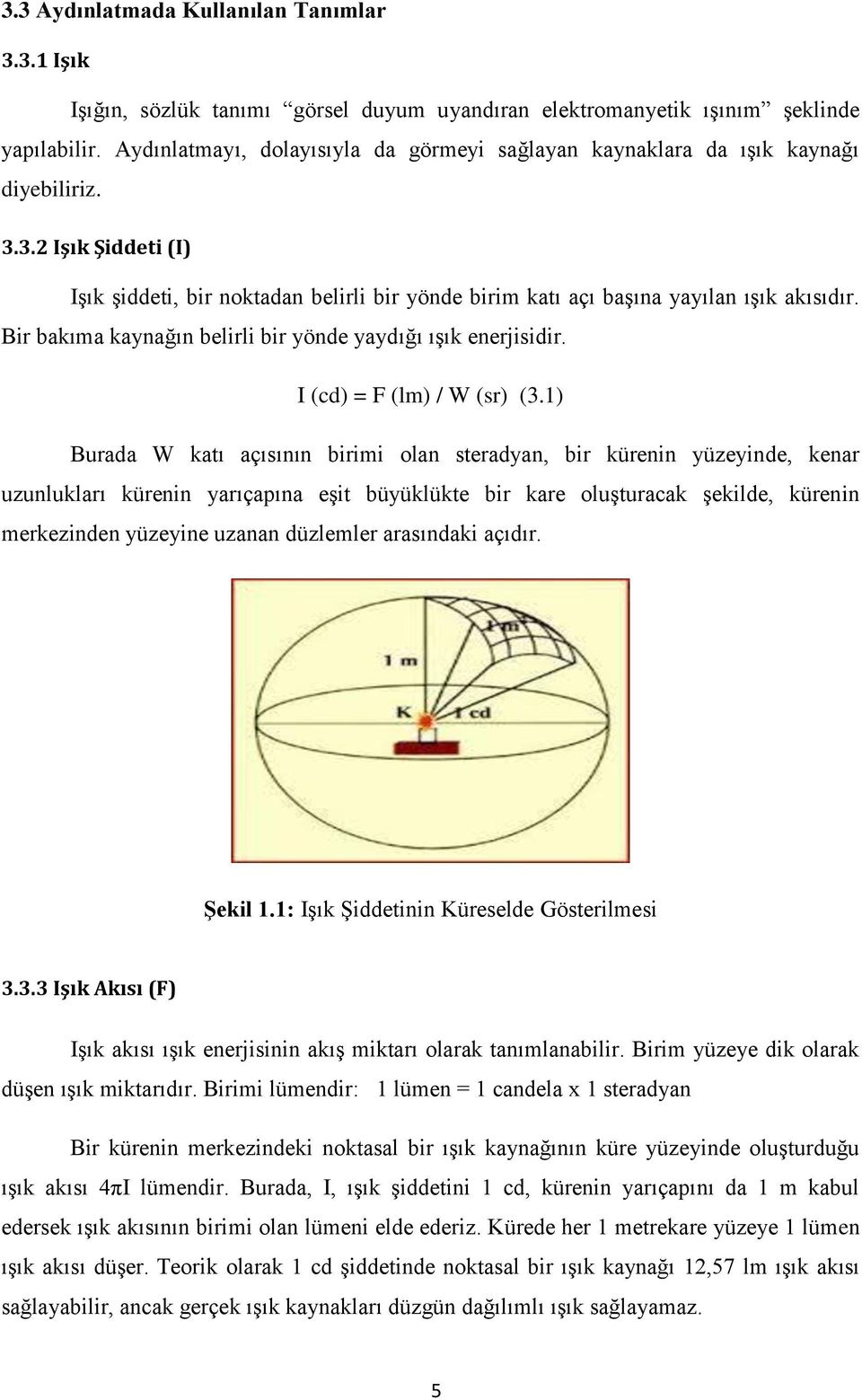 Bir bakıma kaynağın belirli bir yönde yaydığı ışık enerjisidir. I (cd) = F (lm) / W (sr) (3.