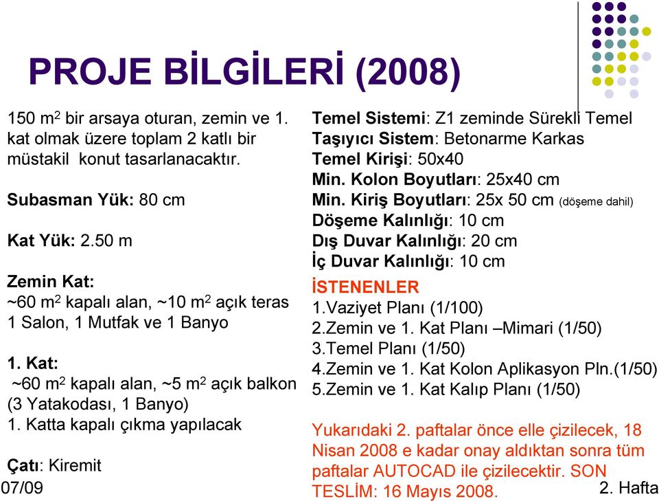 Katta kapalı çıkma yapılacak Çatı: Kiremit 07/09 Temel Sistemi: Z1 zeminde Sürekli Temel Taşıyıcı Sistem: Betonarme Karkas Temel Kirişi: 50x40 Min. Kolon Boyutları: 25x40 cm Min.