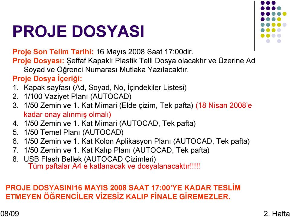 Kat Mimari (Elde çizim, Tek pafta) (18 Nisan 2008 e kadar onay alınmış olmalı) 4. 1/50 Zemin ve 1. Kat Mimari (AUTOCAD, Tek pafta) 5. 1/50 Temel Planı (AUTOCAD) 6. 1/50 Zemin ve 1. Kat Kolon Aplikasyon Planı (AUTOCAD, Tek pafta) 7.