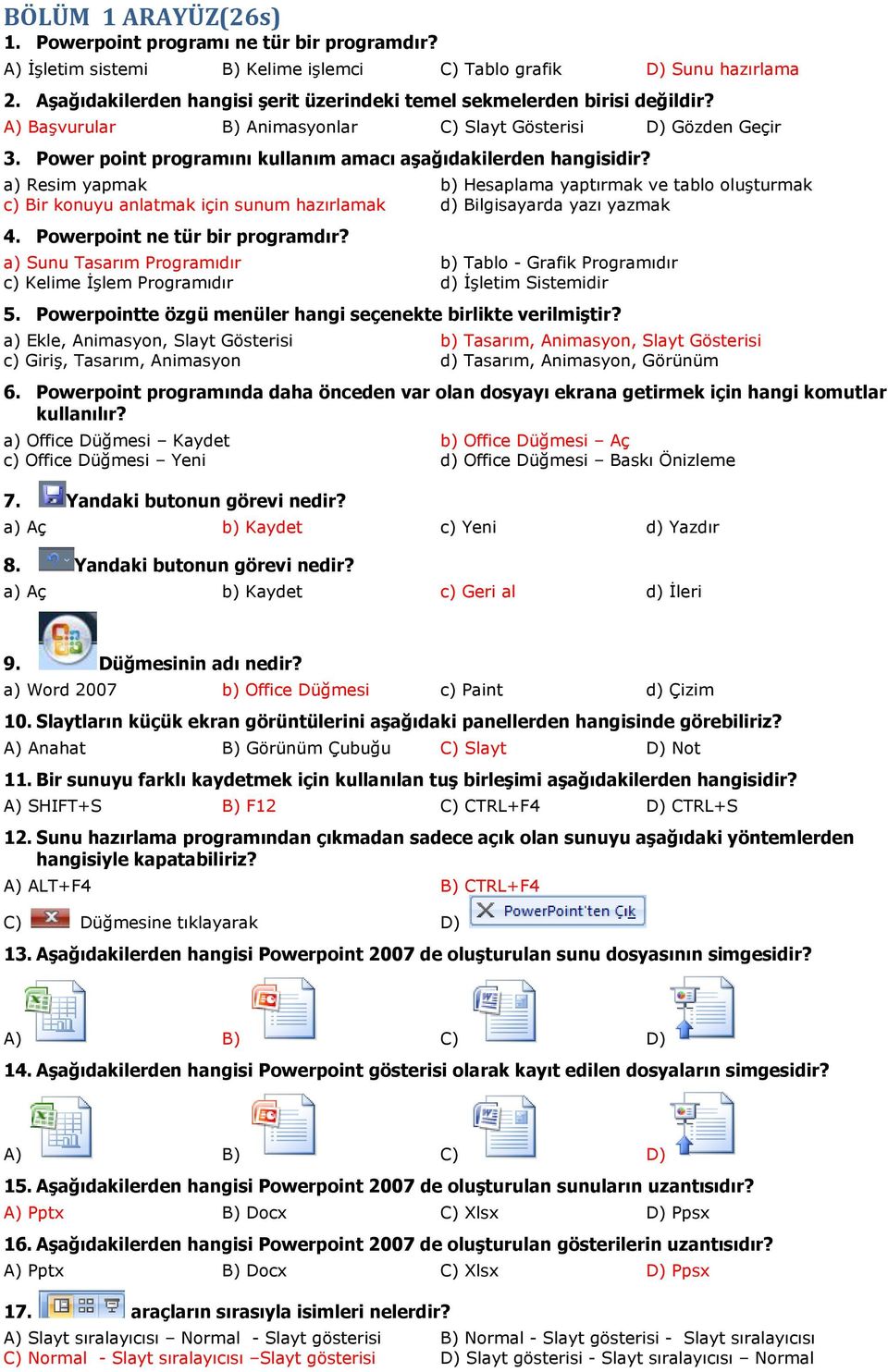 Power point programını kullanım amacı aşağıdakilerden hangisidir? a) Resim yapmak b) Hesaplama yaptırmak ve tablo oluşturmak c) Bir konuyu anlatmak için sunum hazırlamak d) Bilgisayarda yazı yazmak 4.