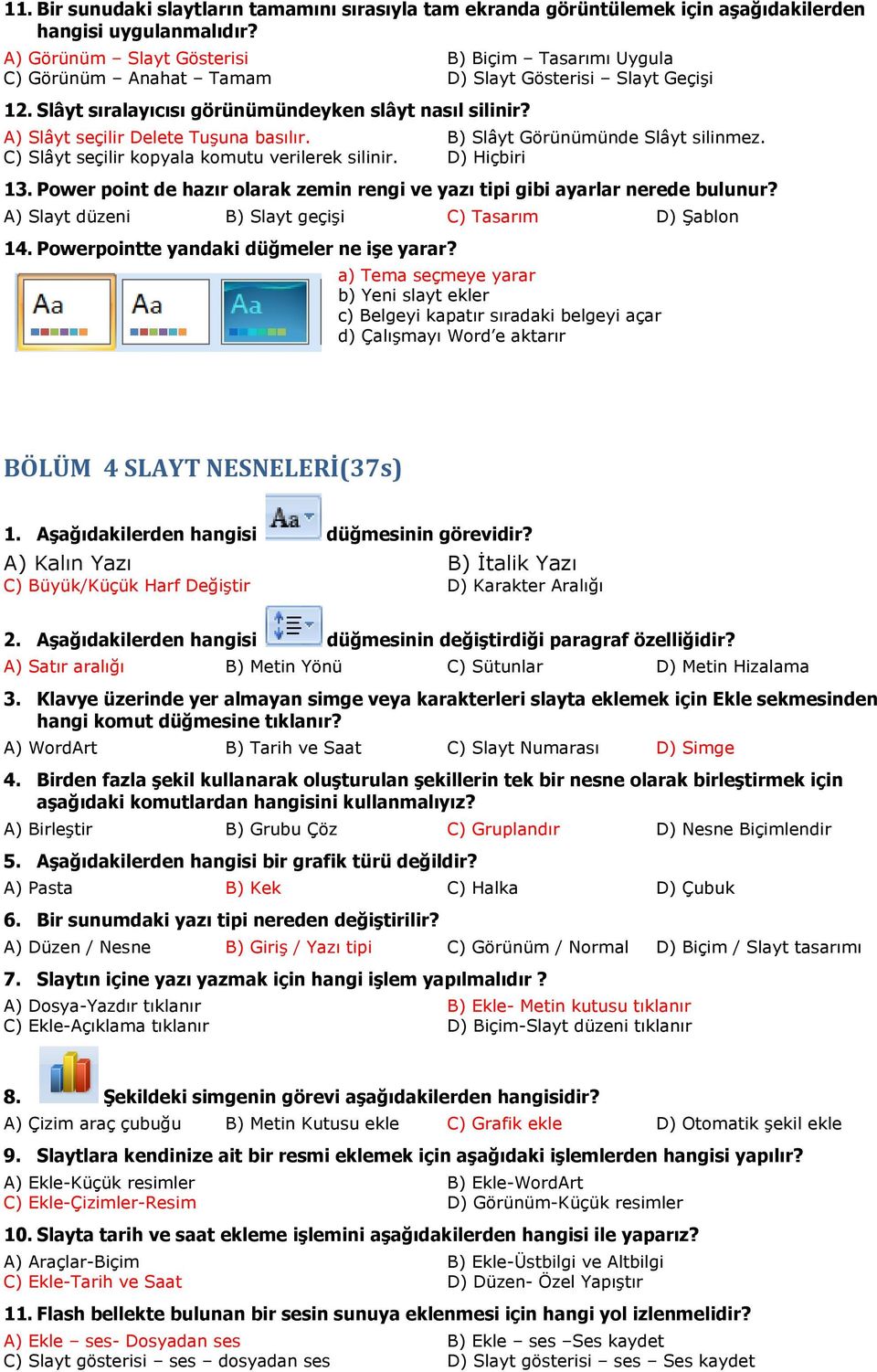 A) Slâyt seçilir Delete Tuşuna basılır. B) Slâyt Görünümünde Slâyt silinmez. C) Slâyt seçilir kopyala komutu verilerek silinir. D) Hiçbiri 13.