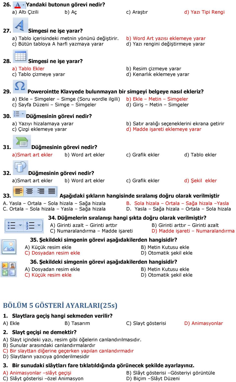 a) Tablo Ekler b) Resim çizmeye yarar c) Tablo çizmeye yarar d) Kenarlık eklemeye yarar 29. Powerointte Klavyede bulunmayan bir simgeyi belgeye nasıl ekleriz?