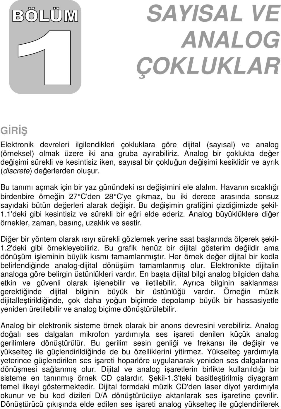 Bu tanımı açmak için bir yaz günündeki ısı değişimini ele alalım. Havanın sıcaklığı birdenbire örneğin 27 C'den 28 C'ye çıkmaz, bu iki derece arasında sonsuz sayıdaki bütün değerleri alarak değişir.