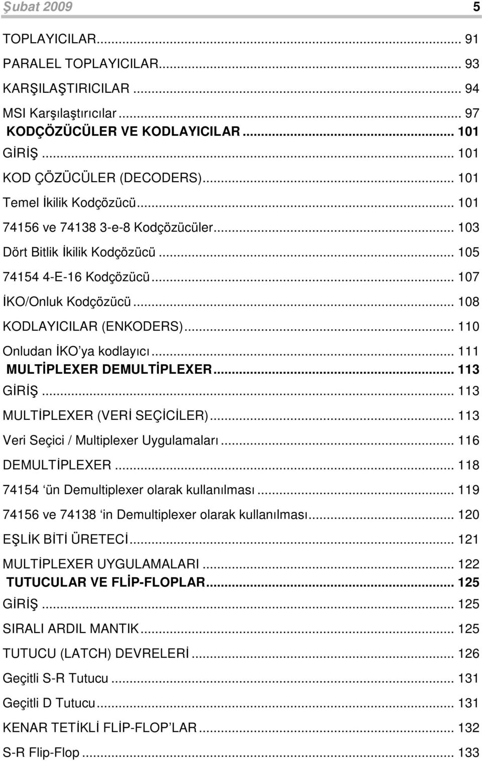 .. MULTİPLEXER DEMULTİPLEXER... 3 GİRİ... 3 MULTİPLEXER (VERİ SEÇİCİLER)... 3 Veri Seçici / Multiplexer Uygulamaları... 6 DEMULTİPLEXER... 8 7454 ün Demultiplexer olarak kullanılması.