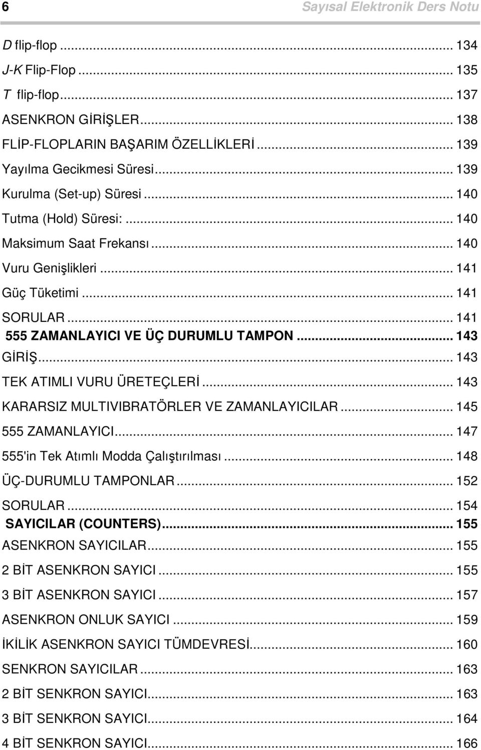 .. 43 TEK ATIMLI VURU ÜRETEÇLERİ... 43 KARARSIZ MULTIVIBRATÖRLER VE ZAMANLAYICILAR... 45 555 ZAMANLAYICI... 47 555'in Tek Atımlı Modda Çalıştırılması... 48 ÜÇ-DURUMLU TAMPONLAR... 52 SORULAR.