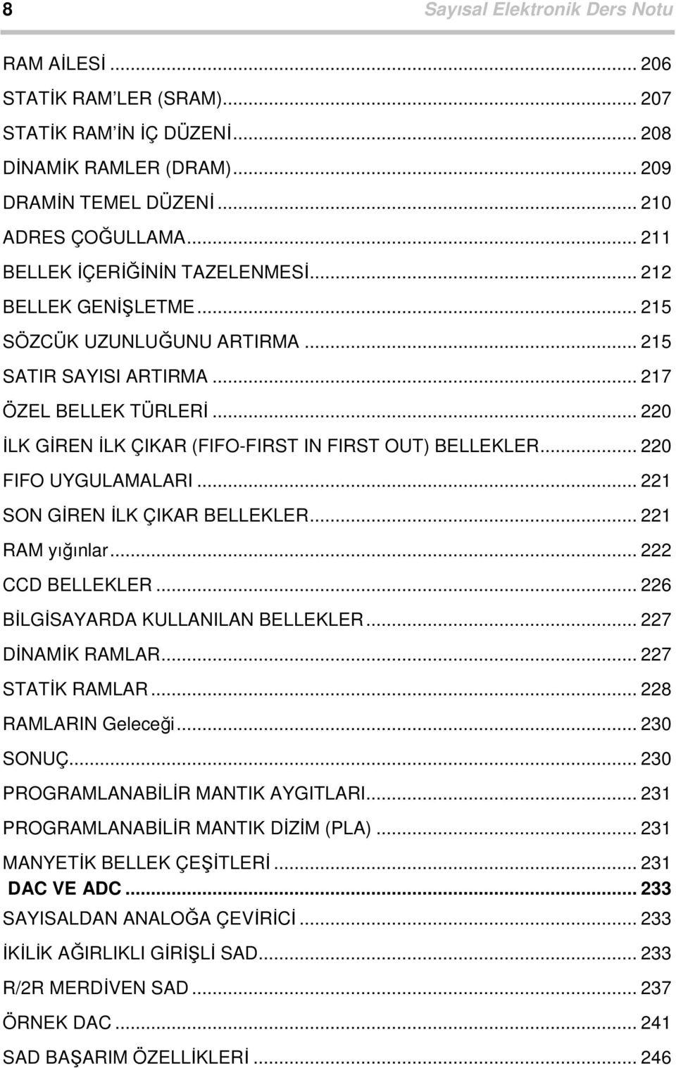 .. 22 İLK GİREN İLK ÇIKAR (FIFO-FIRST IN FIRST OUT) BELLEKLER... 22 FIFO UYGULAMALARI... 22 SON GİREN İLK ÇIKAR BELLEKLER... 22 RAM yığınlar... 222 CCD BELLEKLER.