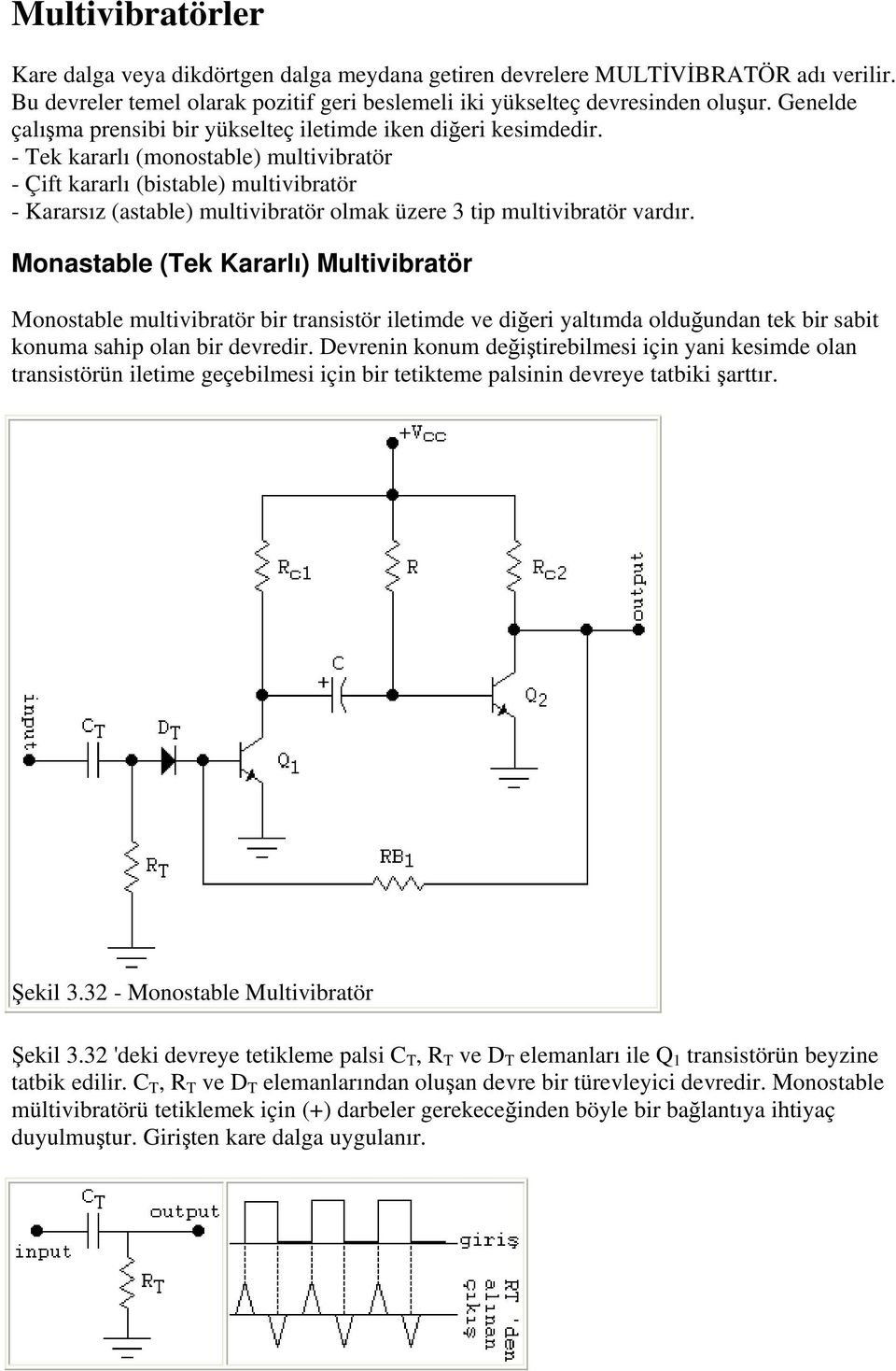 - Tek kararlı (monostable) multivibratör - Çift kararlı (bistable) multivibratör - Kararsız (astable) multivibratör olmak üzere 3 tip multivibratör vardır.