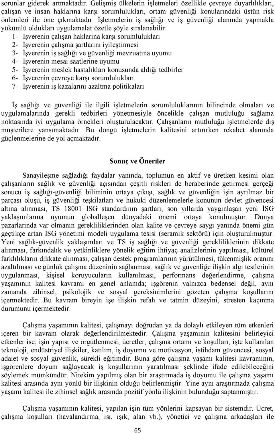 İşletmelerin iş sağlığı ve iş güvenliği alanında yapmakla yükümlü oldukları uygulamalar özetle şöyle sıralanabilir: 1- İşverenin çalışan haklarına karşı sorumlulukları 2- İşverenin çalışma şartlarını