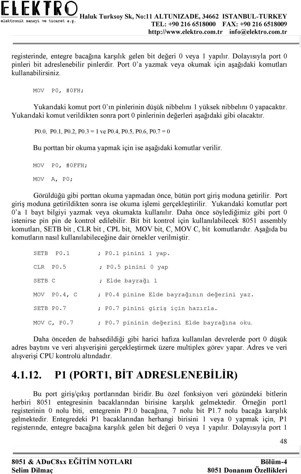 Yukarıdaki komut verildikten sonra port 0 pinlerinin değerleri aşağıdaki gibi olacaktır. P0.0, P0.1, P0.2, P0.3 = 1 ve P0.4, P0.5, P0.6, P0.