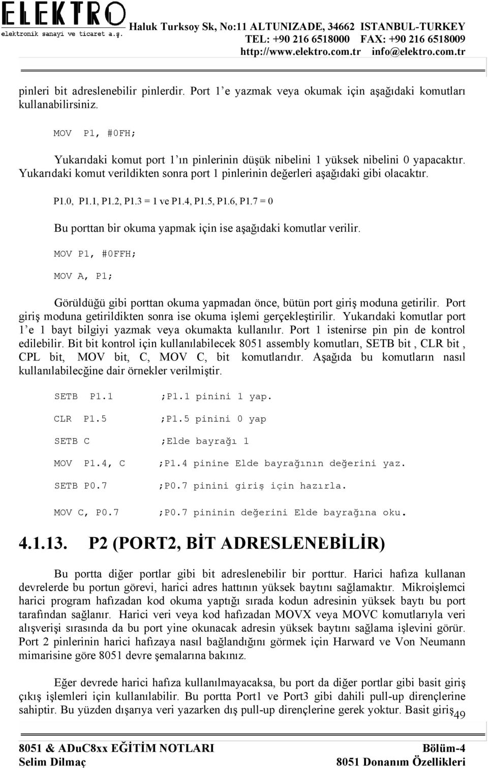 1, P1.2, P1.3 = 1 ve P1.4, P1.5, P1.6, P1.7 = 0 Bu porttan bir okuma yapmak için ise aşağıdaki komutlar verilir.