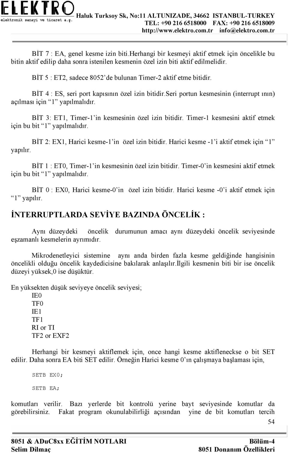 BİT 3: ET1, Timer-1 in kesmesinin özel izin bitidir. Timer-1 kesmesini aktif etmek için bu bit 1 yapılmalıdır. BİT 2: EX1, Harici kesme-1 in özel izin bitidir.