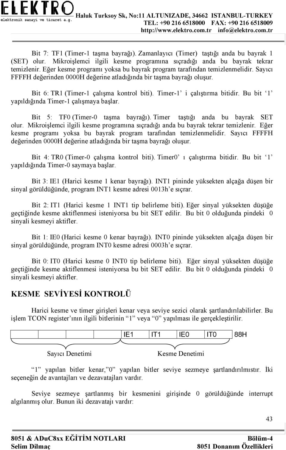 Timer-1 i çalıştırma bitidir. Bu bit 1 yapıldığında Timer-1 çalışmaya başlar. Bit 5: TF0 (Timer-0 taşma bayrağı). Timer taştığı anda bu bayrak SET olur.