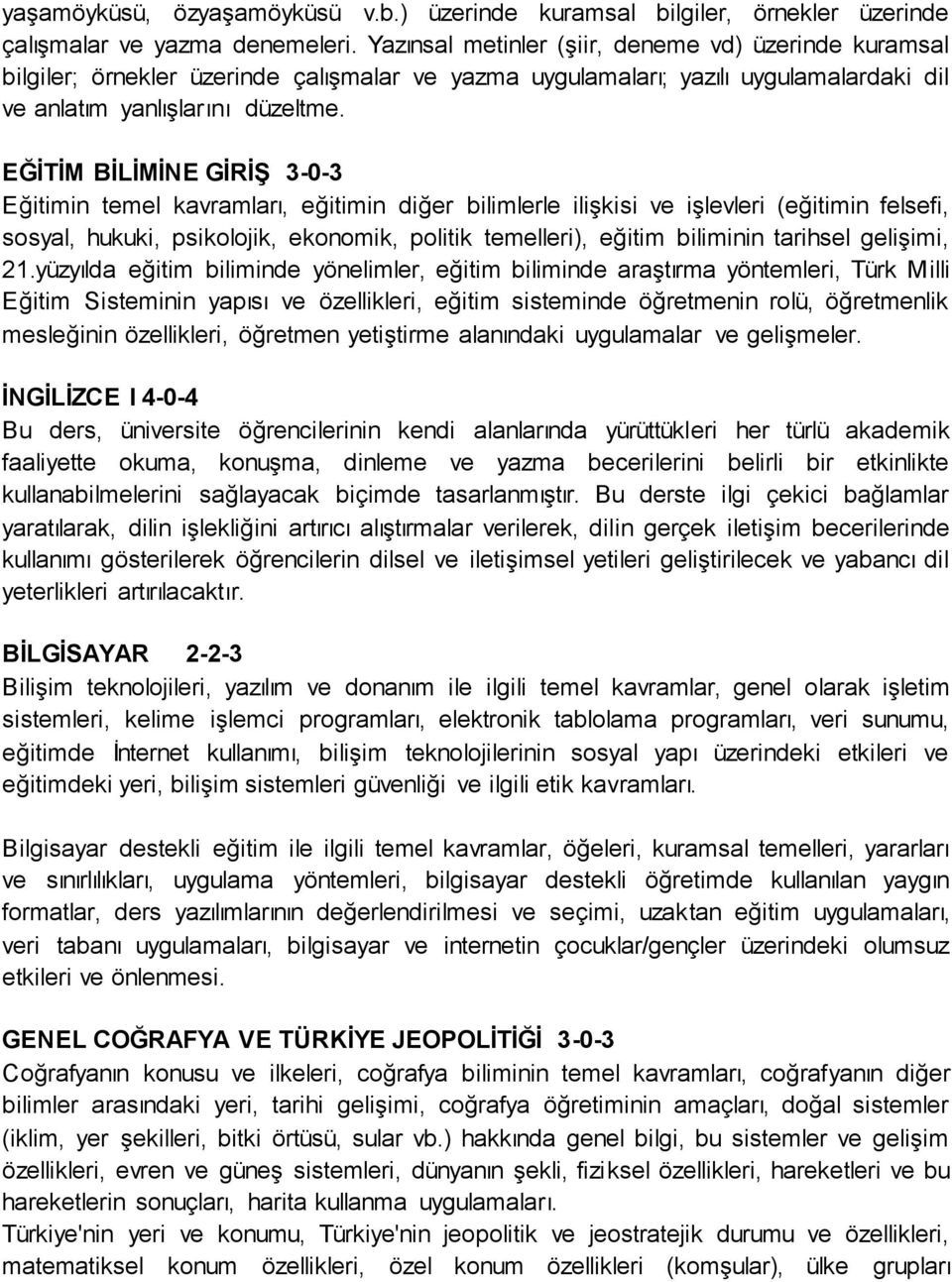 EĞĠTĠM BĠLĠMĠNE GĠRĠġ 3-0-3 Eğitimin temel kavramları, eğitimin diğer bilimlerle ilişkisi ve işlevleri (eğitimin felsefi, sosyal, hukuki, psikolojik, ekonomik, politik temelleri), eğitim biliminin