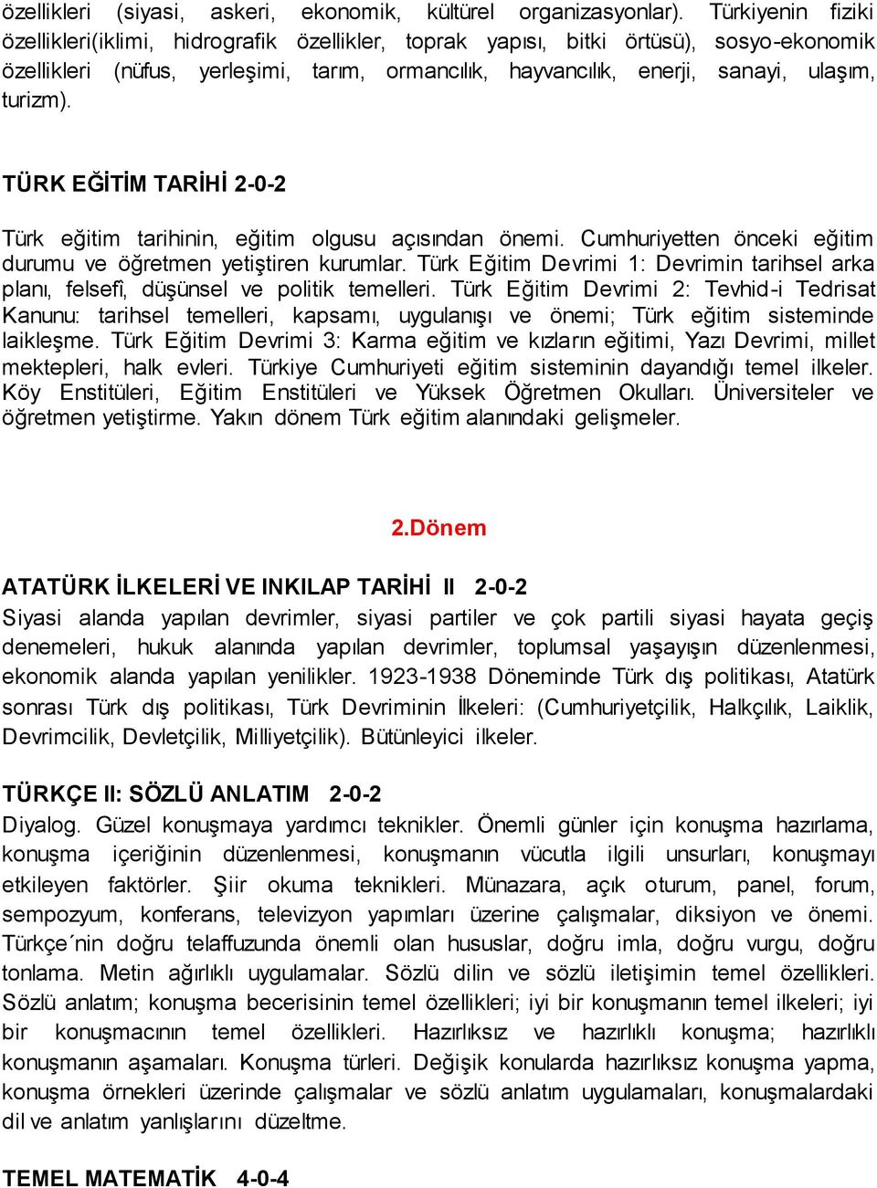 turizm). TÜRK EĞĠTĠM TARĠHĠ 2-0-2 Türk eğitim tarihinin, eğitim olgusu açısından önemi. Cumhuriyetten önceki eğitim durumu ve öğretmen yetiştiren kurumlar.