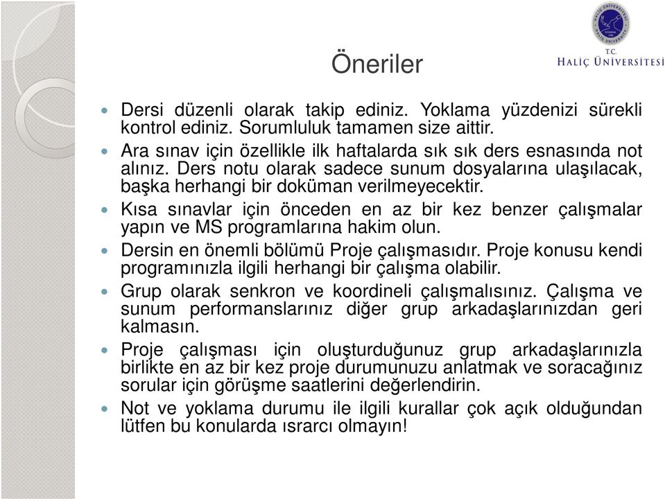 Dersin en önemli bölümü Proje çalışmasıdır. Proje konusu kendi programınızla ilgili herhangi bir çalışma olabilir. Grup olarak senkron ve koordineli çalışmalısınız.