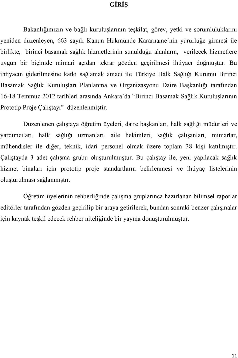 Bu ihtiyacın giderilmesine katkı sağlamak amacı ile Türkiye Halk Sağlığı Kurumu Birinci Basamak Sağlık Kuruluşları Planlanma ve Organizasyonu Daire Başkanlığı tarafından 16-18 Temmuz 2012 tarihleri