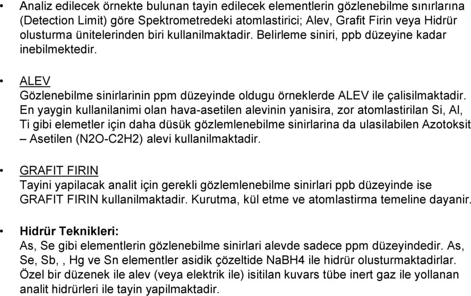 En yaygin kullanilanimi olan hava-asetilen alevinin yanisira, zor atomlastirilan Si, Al, Ti gibi elemetler için daha düsük gözlemlenebilme sinirlarina da ulasilabilen Azotoksit Asetilen (N2O-C2H2)