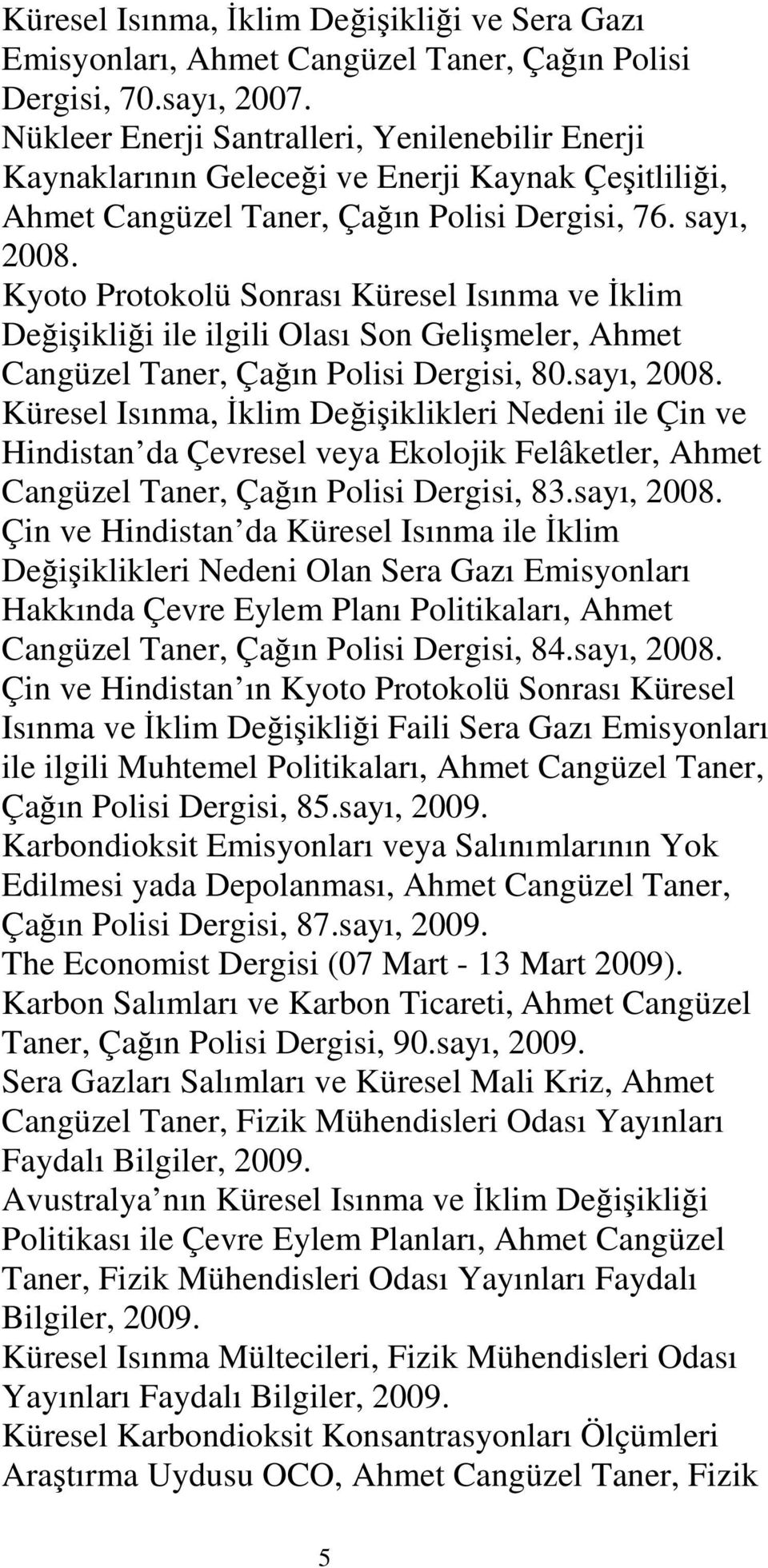 Kyoto Protokolü Sonrası Küresel Isınma ve Đklim Değişikliği ile ilgili Olası Son Gelişmeler, Ahmet Cangüzel Taner, Çağın Polisi Dergisi, 80.sayı, 2008.