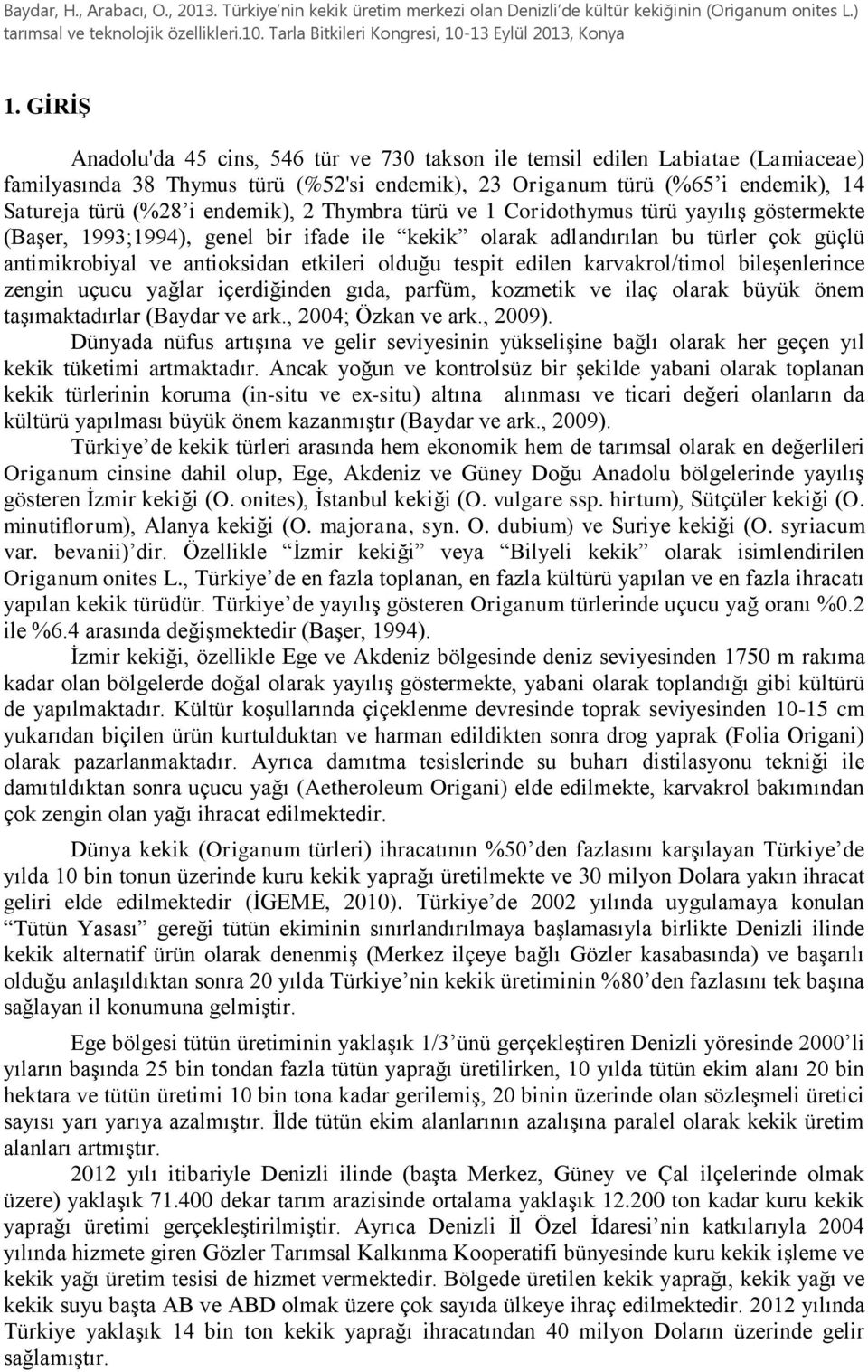 tespit edilen karvakrol/timol bileşenlerince zengin uçucu yağlar içerdiğinden gıda, parfüm, kozmetik ve ilaç olarak büyük önem taşımaktadırlar (Baydar ve ark., 2004; Özkan ve ark., 2009).