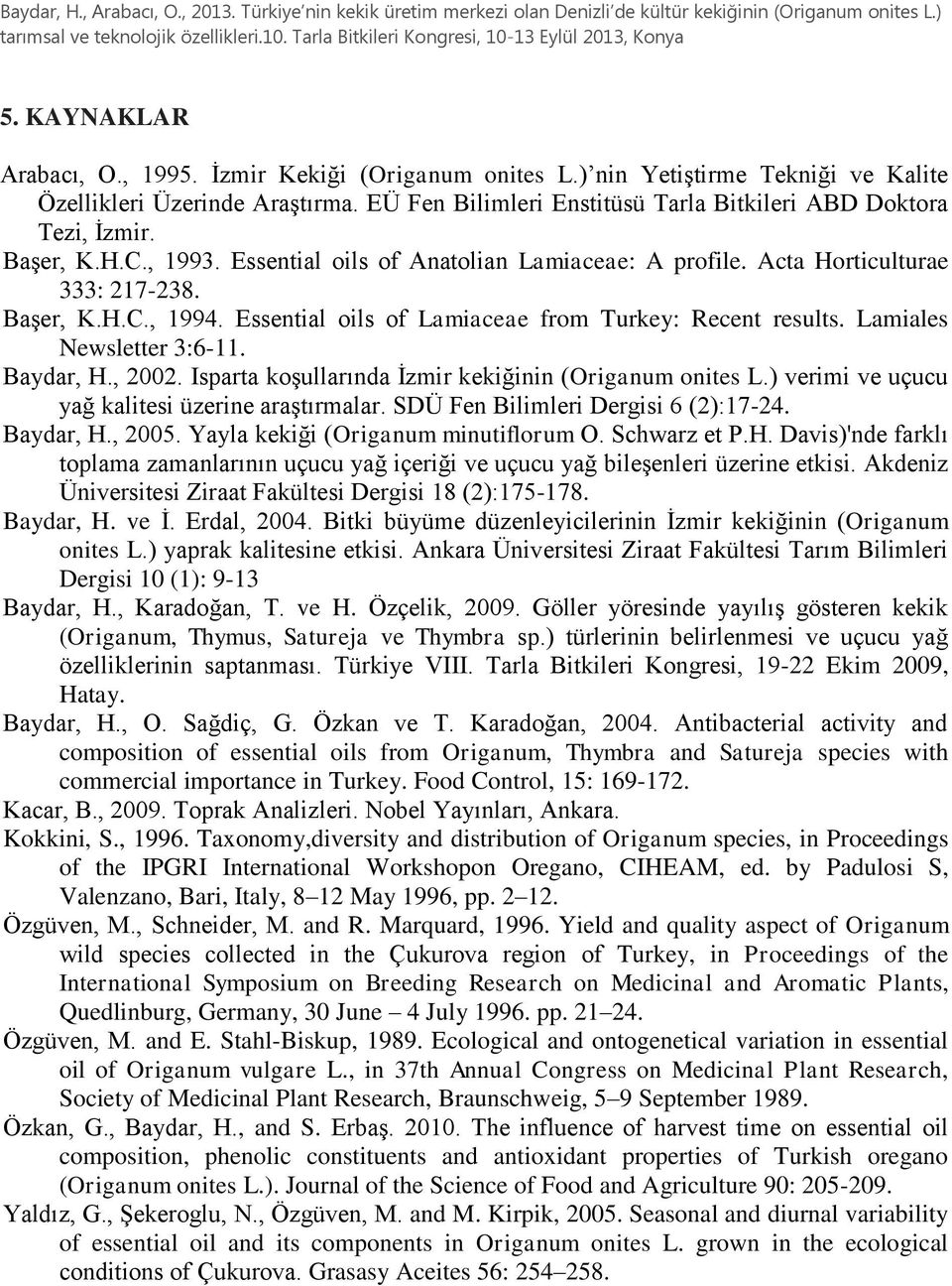 Lamiales Newsletter 3:6-11. Baydar, H., 2002. Isparta koşullarında İzmir kekiğinin (Origanum onites L.) verimi ve uçucu yağ kalitesi üzerine araştırmalar. SDÜ Fen Bilimleri Dergisi 6 (2):17-24.