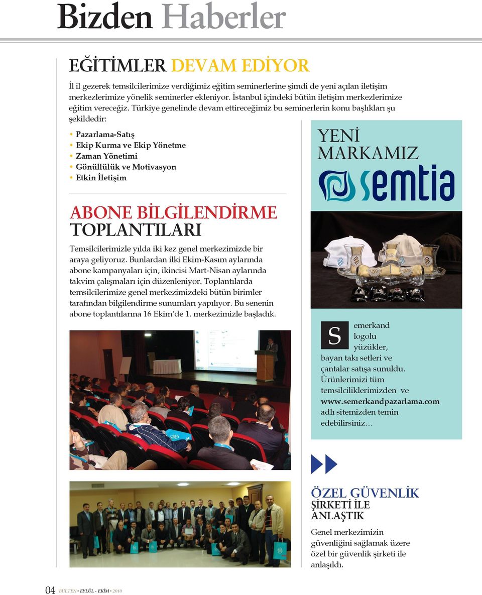 Türkiye genelinde devam ettireceğimiz bu seminerlerin konu başlıkları şu şekildedir: Pazarlama-Satış Ekip Kurma ve Ekip Yönetme Zaman Yönetimi Gönüllülük ve Motivasyon Etkin İletişim YENİ MARKAMIZ