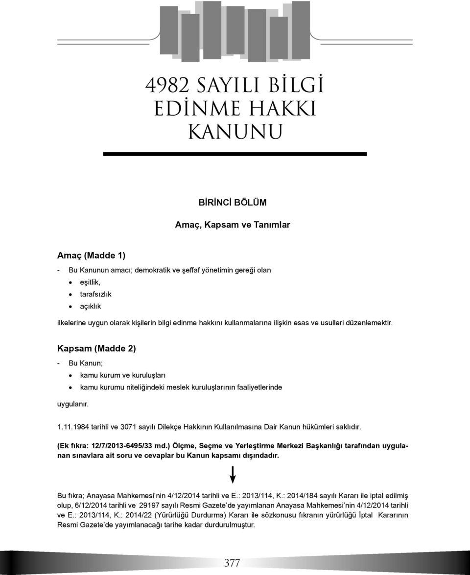 Kapsam (Madde 2) - Bu Kanun; kamu kurum ve kuruluşları kamu kurumu niteliğindeki meslek kuruluşlarının faaliyetlerinde uygulanır. 1.11.