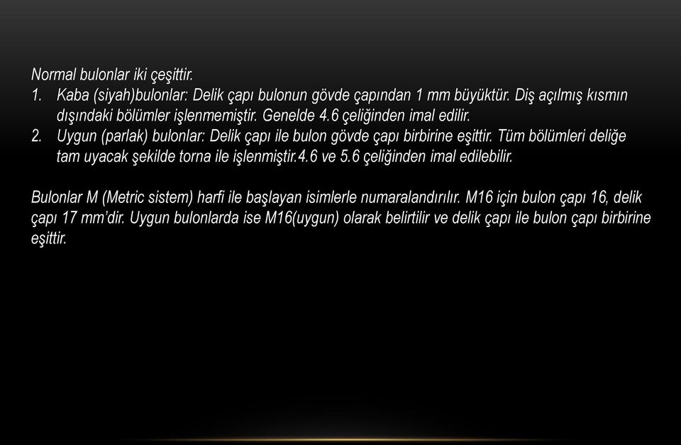 Uygun (parlak) bulonlar: Delik çapı ile bulon gövde çapı birbirine eşittir. Tüm bölümleri deliğe tam uyacak şekilde torna ile işlenmiştir.4.6 ve 5.