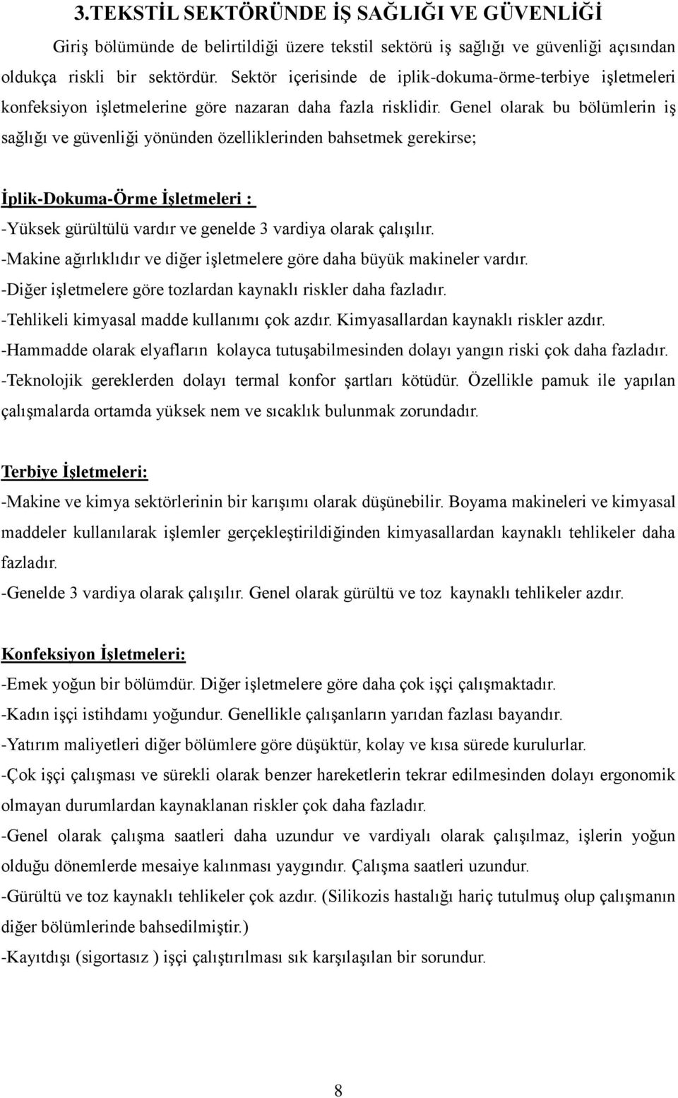 Genel olarak bu bölümlerin iş sağlığı ve güvenliği yönünden özelliklerinden bahsetmek gerekirse; İplik-Dokuma-Örme İşletmeleri : -Yüksek gürültülü vardır ve genelde 3 vardiya olarak çalışılır.