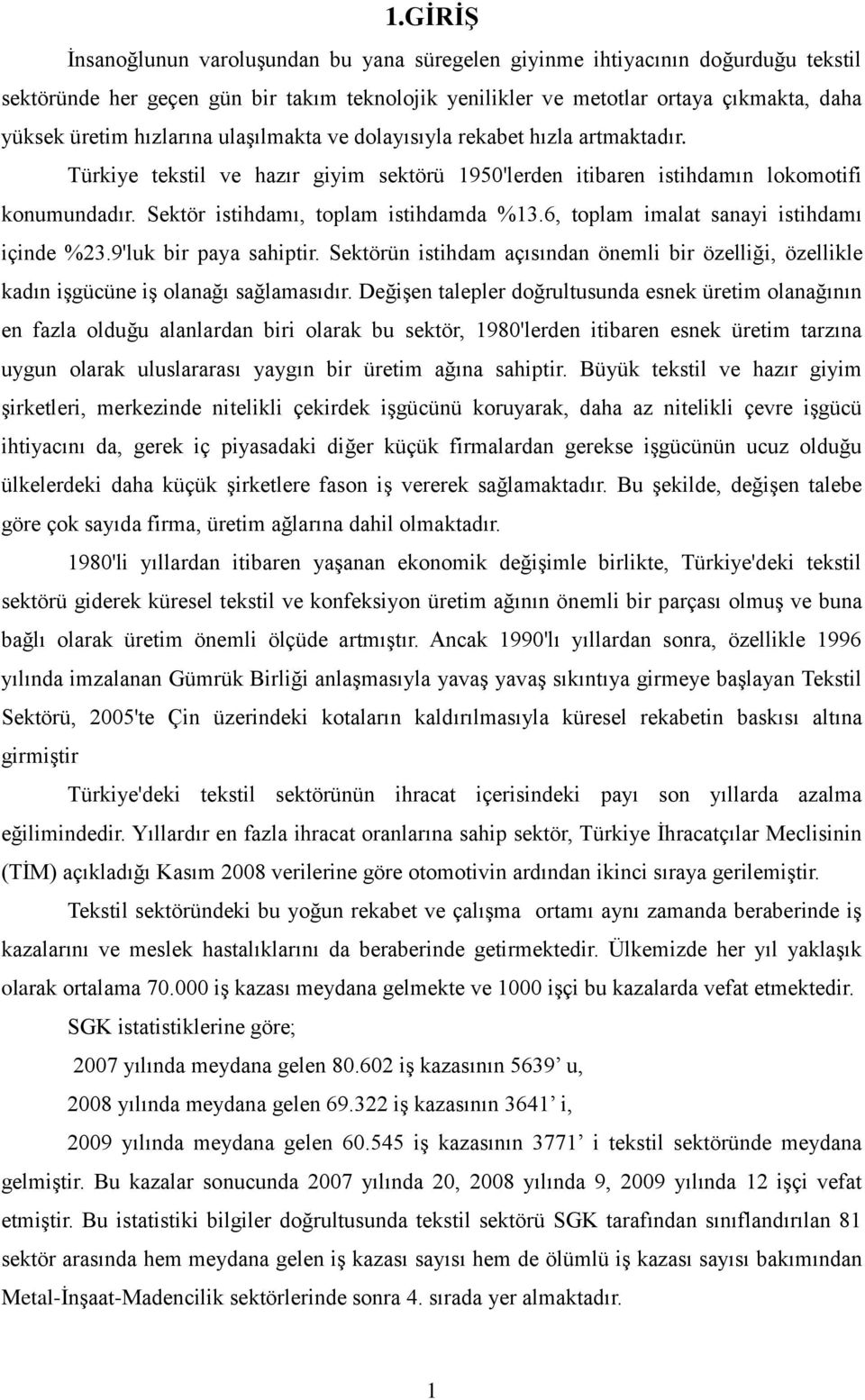 6, toplam imalat sanayi istihdamı içinde %23.9'luk bir paya sahiptir. Sektörün istihdam açısından önemli bir özelliği, özellikle kadın işgücüne iş olanağı sağlamasıdır.