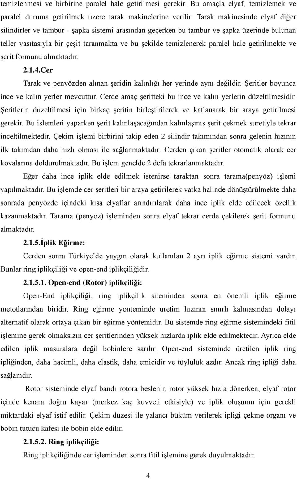 hale getirilmekte ve şerit formunu almaktadır. 2.1.4.Cer Tarak ve penyözden alınan şeridin kalınlığı her yerinde aynı değildir. Şeritler boyunca ince ve kalın yerler mevcuttur.