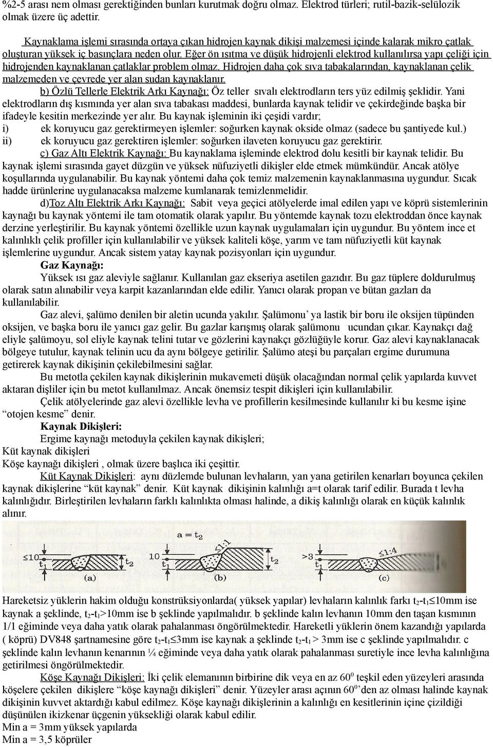 Eğer ön ısıtma ve düşük hidrojenli elektrod kullanılırsa yapı çeliği için hidrojenden kaynaklanan çatlaklar problem olmaz.