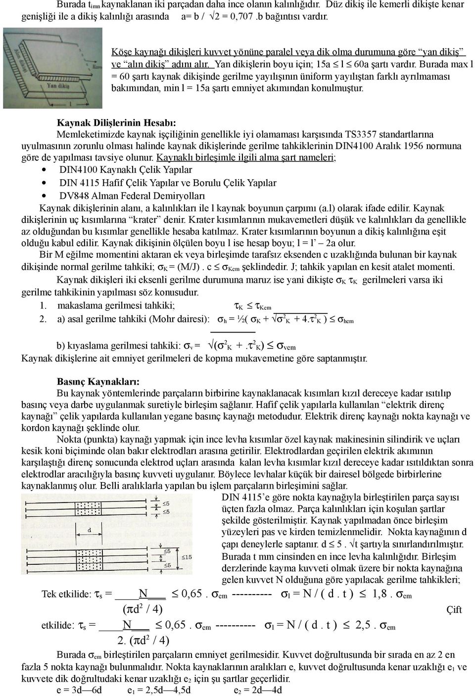 Burada max l = 60 şartı kaynak dikişinde gerilme yayılışının üniform yayılıştan farklı ayrılmaması bakımından, min l = 15a şartı emniyet akımından konulmuştur.