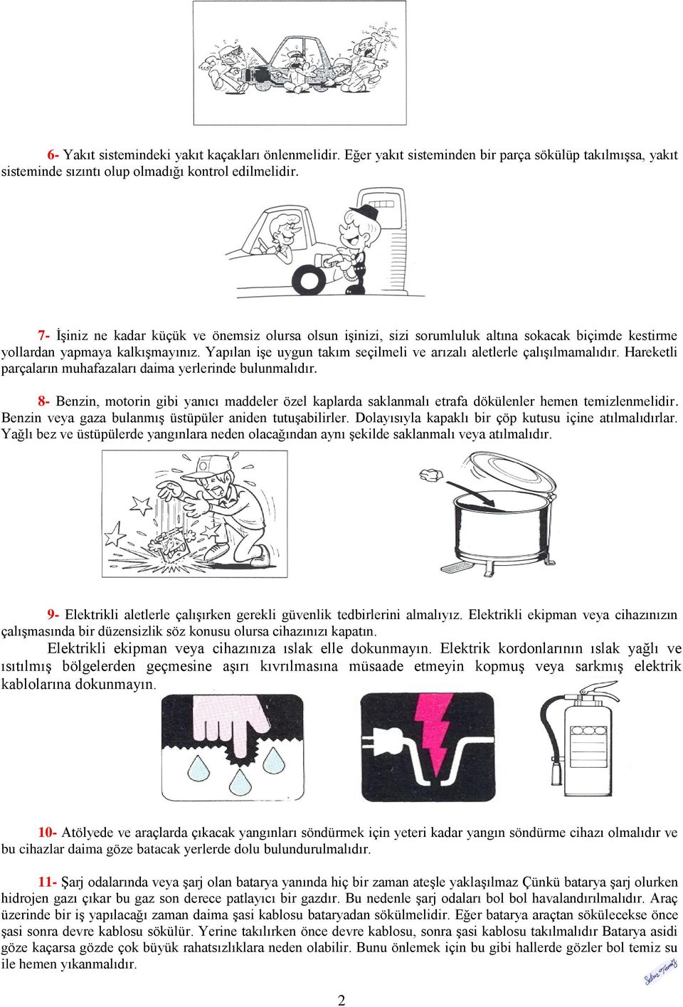 Yapılan işe uygun takım seçilmeli ve arızalı aletlerle çalışılmamalıdır. Hareketli parçaların muhafazaları daima yerlerinde bulunmalıdır.