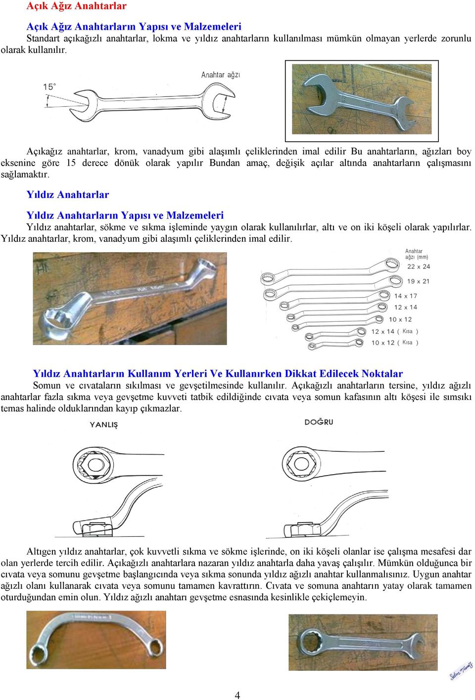 çalışmasını sağlamaktır. Yıldız Anahtarlar Yıldız Anahtarların Yapısı ve Malzemeleri Yıldız anahtarlar, sökme ve sıkma işleminde yaygın olarak kullanılırlar, altı ve on iki köşeli olarak yapılırlar.