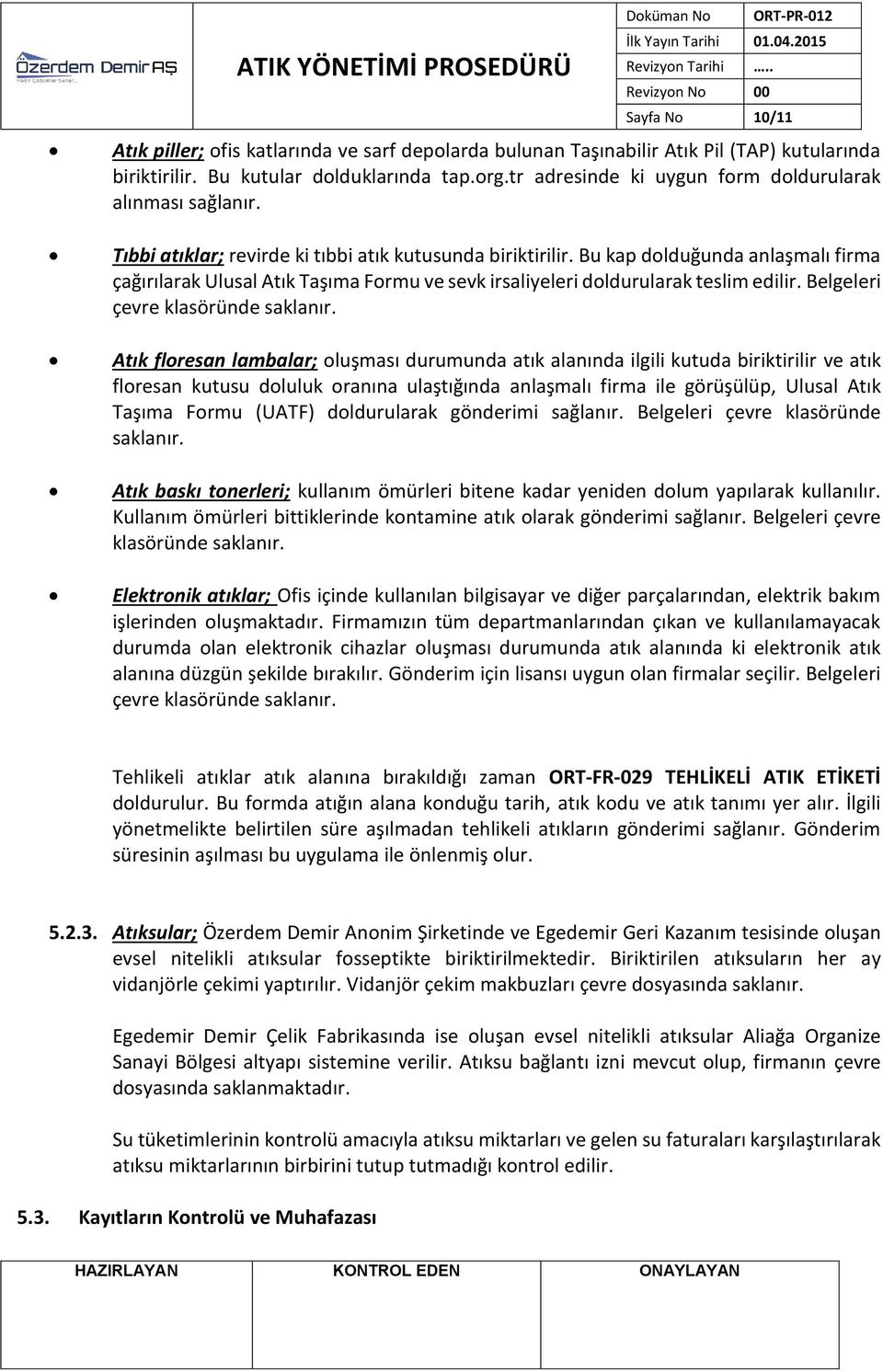 Bu kap dolduğunda anlaşmalı firma çağırılarak Ulusal Atık Taşıma Formu ve sevk irsaliyeleri doldurularak teslim edilir. Belgeleri çevre klasöründe saklanır.