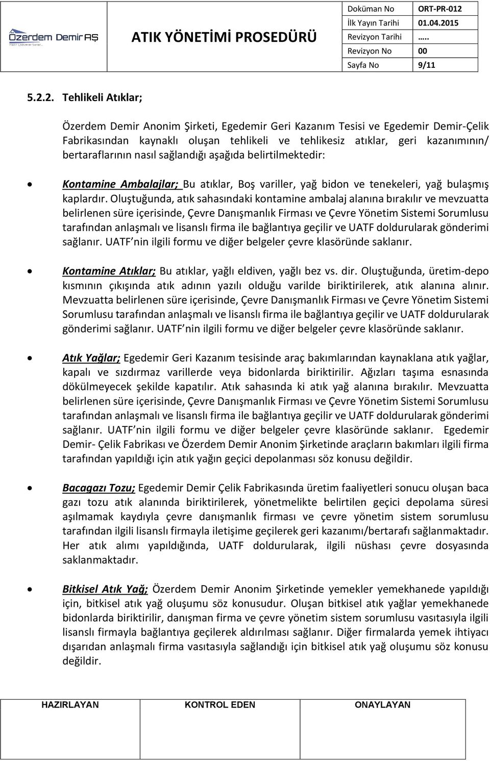 bertaraflarının nasıl sağlandığı aşağıda belirtilmektedir: Kontamine Ambalajlar; Bu atıklar, Boş variller, yağ bidon ve tenekeleri, yağ bulaşmış kaplardır.