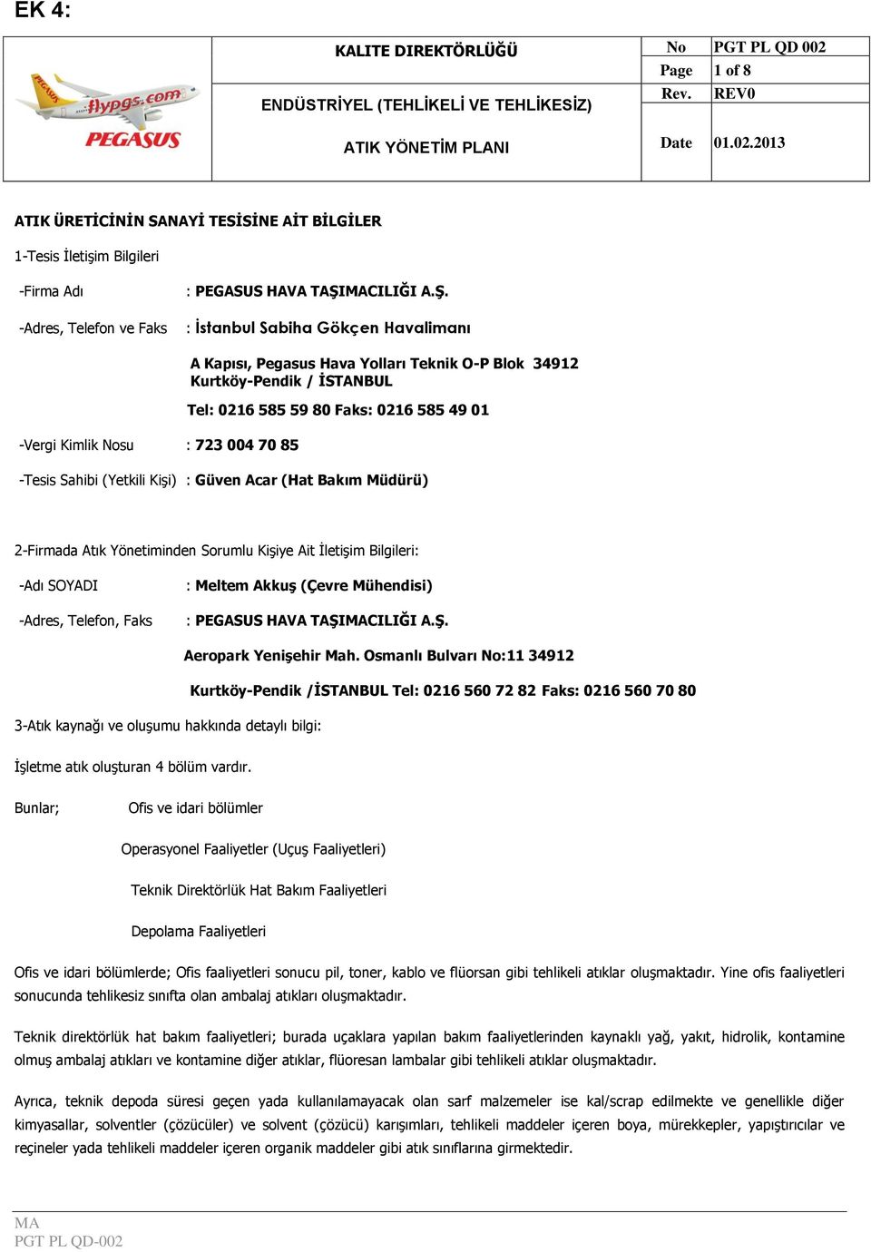 : İstanbul Sabiha Gökçen Havalimanı -Vergi Kimlik Nosu : 723 004 70 85 A Kapısı, Pegasus Hava Yolları Teknik O-P Blok 34912 Kurtköy-Pendik / ĠSTANBUL Tel: 0216 585 59 80 Faks: 0216 585 49 01 -Tesis