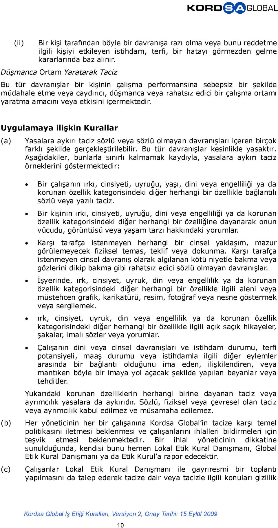 veya etkisini içermektedir. Uygulamaya ilişkin Kurallar (a) Yasalara aykırı taciz sözlü veya sözlü olmayan davranışları içeren birçok farklı şekilde gerçekleştirilebilir.