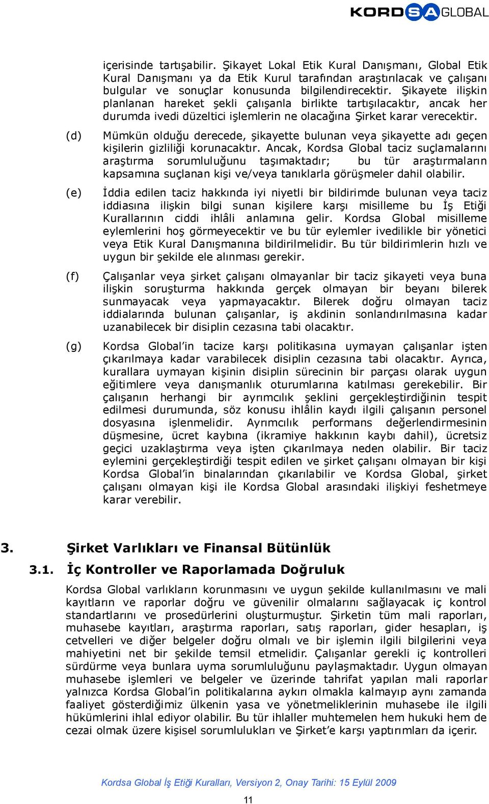 Şikayete ilişkin planlanan hareket şekli çalışanla birlikte tartışılacaktır, ancak her durumda ivedi düzeltici işlemlerin ne olacağına Şirket karar verecektir.