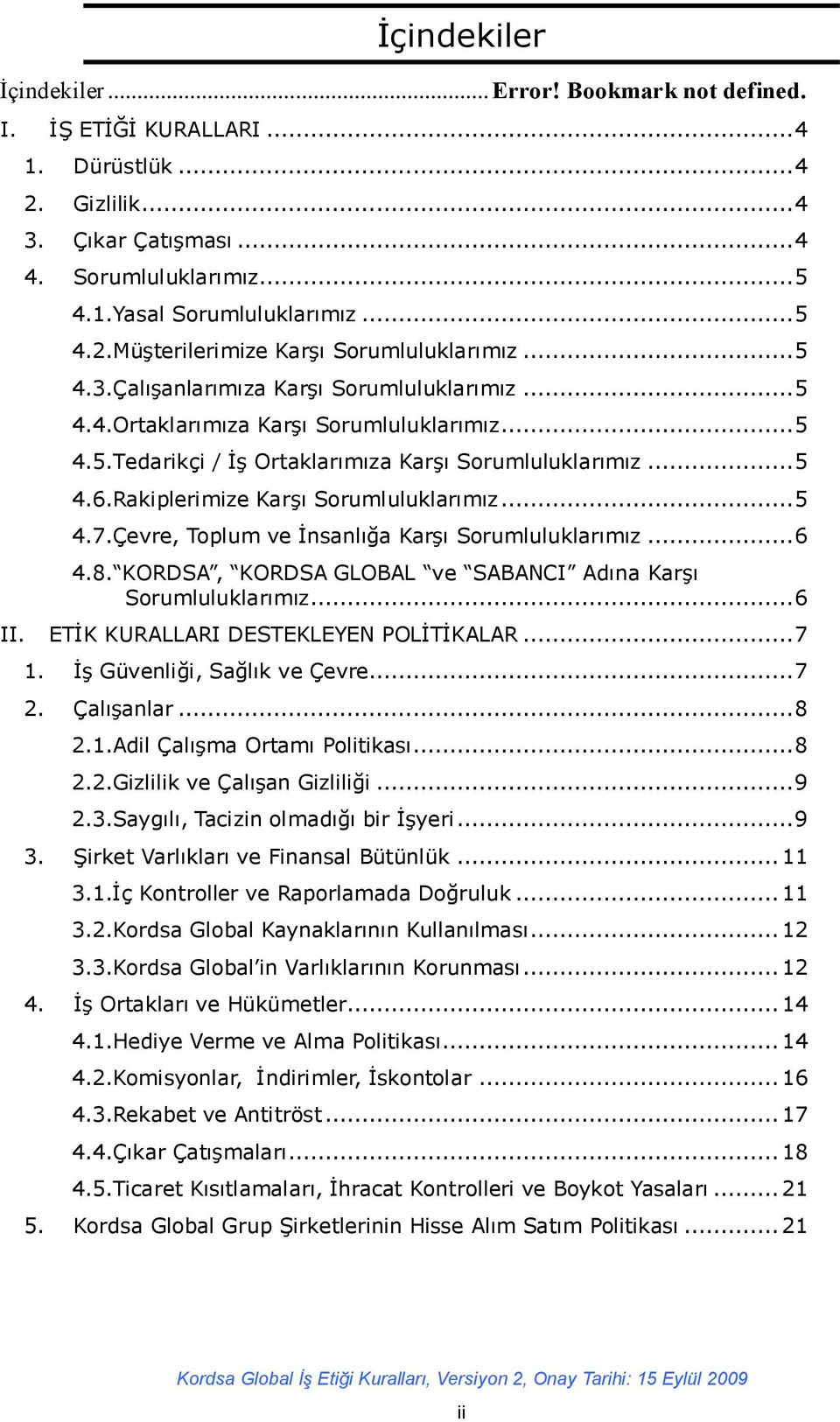 .. 5 4.6.Rakiplerimize Karşı Sorumluluklarımız... 5 4.7.Çevre, Toplum ve İnsanlığa Karşı Sorumluluklarımız... 6 4.8. KORDSA, KORDSA GLOBAL ve SABANCI Adına Karşı Sorumluluklarımız... 6 II.