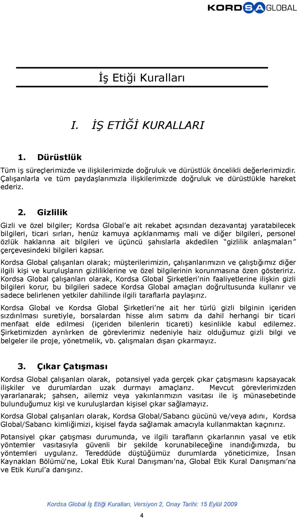 Gizlilik Gizli ve özel bilgiler; Kordsa Global e ait rekabet açısından dezavantaj yaratabilecek bilgileri, ticari sırları, henüz kamuya açıklanmamış mali ve diğer bilgileri, personel özlük haklarına