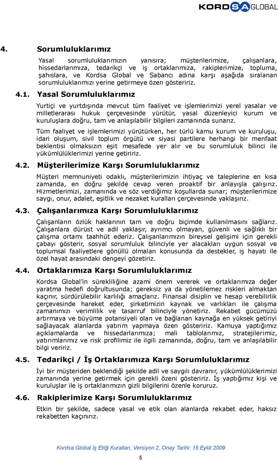 Yasal Sorumluluklarımız Yurtiçi ve yurtdışında mevcut tüm faaliyet ve işlemlerimizi yerel yasalar ve milletlerarası hukuk çerçevesinde yürütür, yasal düzenleyici kurum ve kuruluşlara doğru, tam ve