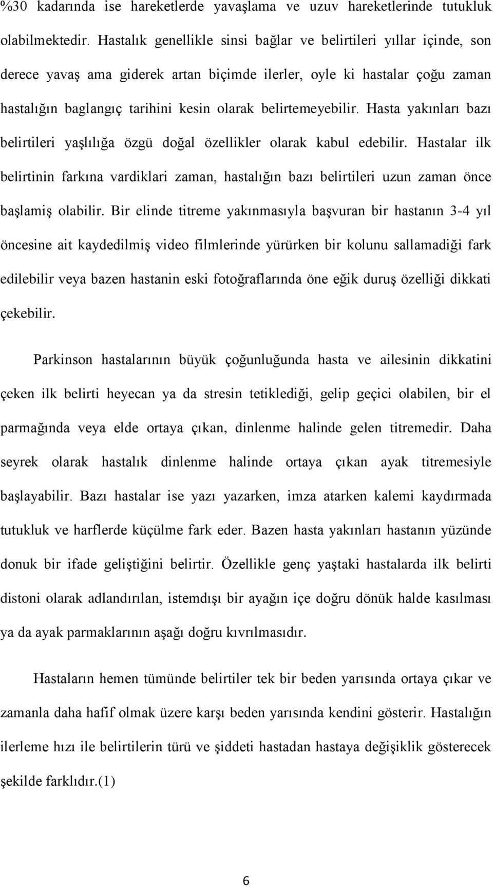 belirtemeyebilir. Hasta yakınları bazı belirtileri yaşlılığa özgü doğal özellikler olarak kabul edebilir.