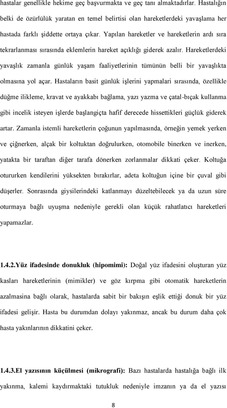 Hareketlerdeki yavaşlık zamanla günlük yaşam faaliyetlerinin tümünün belli bir yavaşlıkta olmasına yol açar.