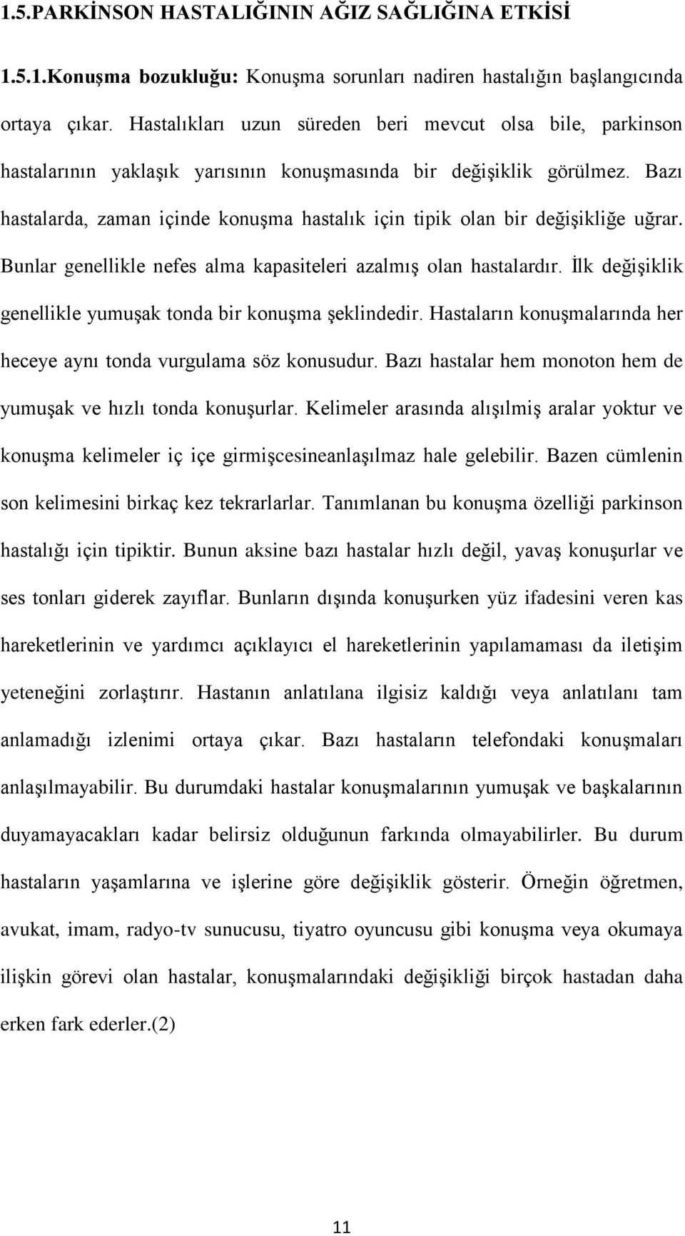 Bazı hastalarda, zaman içinde konuşma hastalık için tipik olan bir değişikliğe uğrar. Bunlar genellikle nefes alma kapasiteleri azalmış olan hastalardır.